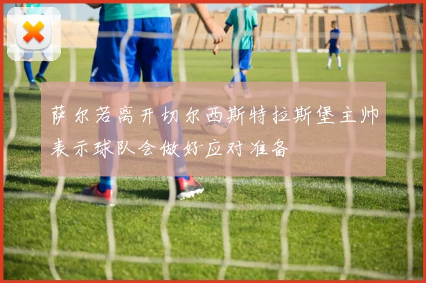 萨尔若离开切尔西斯特拉斯堡主帅表示球队会做好应对准备